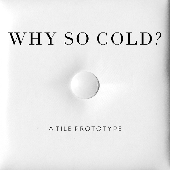 why so cold? a tile prototype
