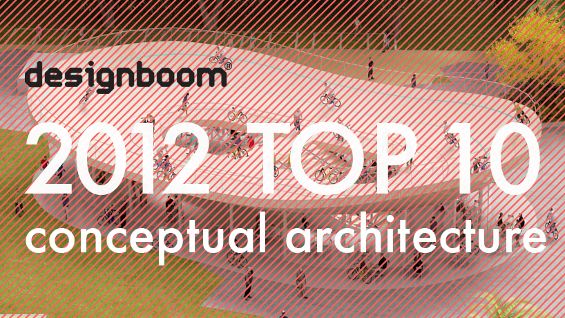 designboom 2012 top ten: conceptual architecture