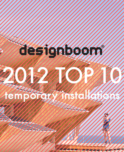 designboom's top ten most viewed temporary spaces / installations of 2012