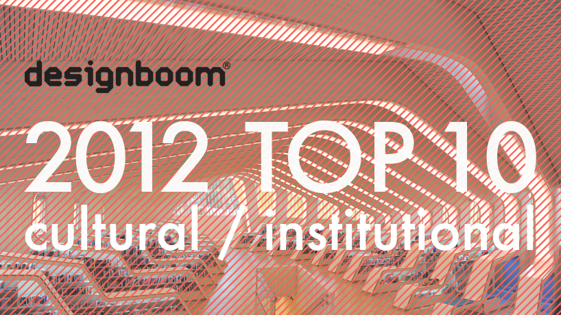 designboom 2012 top ten: cultural/ institutional 