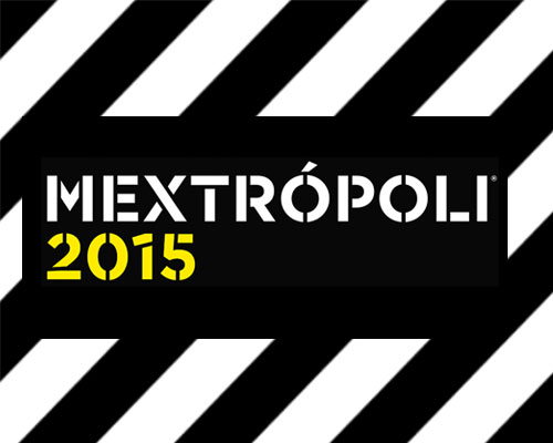 MEXTRÓPOLI 2015 - international festival of architecture, mexico city