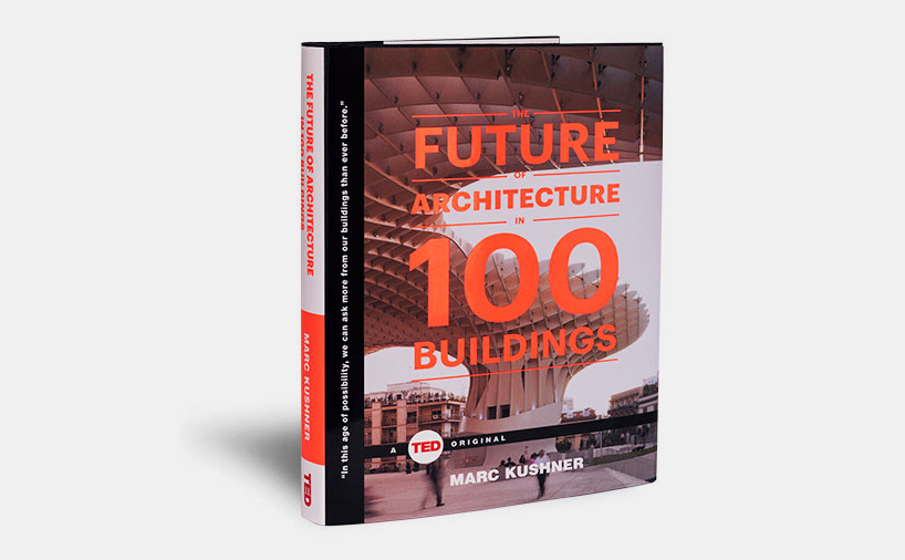 marc kushner TED the future of architecture in 100 buildings designboom