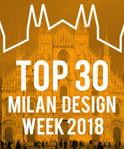TOP 30: designboom's ultimate guide to milan design week 2018 - PART ONE