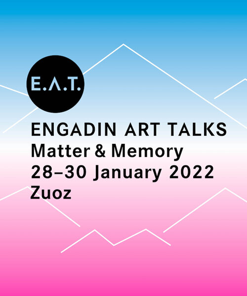 matter & memory: E.A.T. / engadin art talks reveals 2022 theme and full program